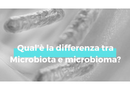 Qual’è la differenza tra Microbiota e microbioma?